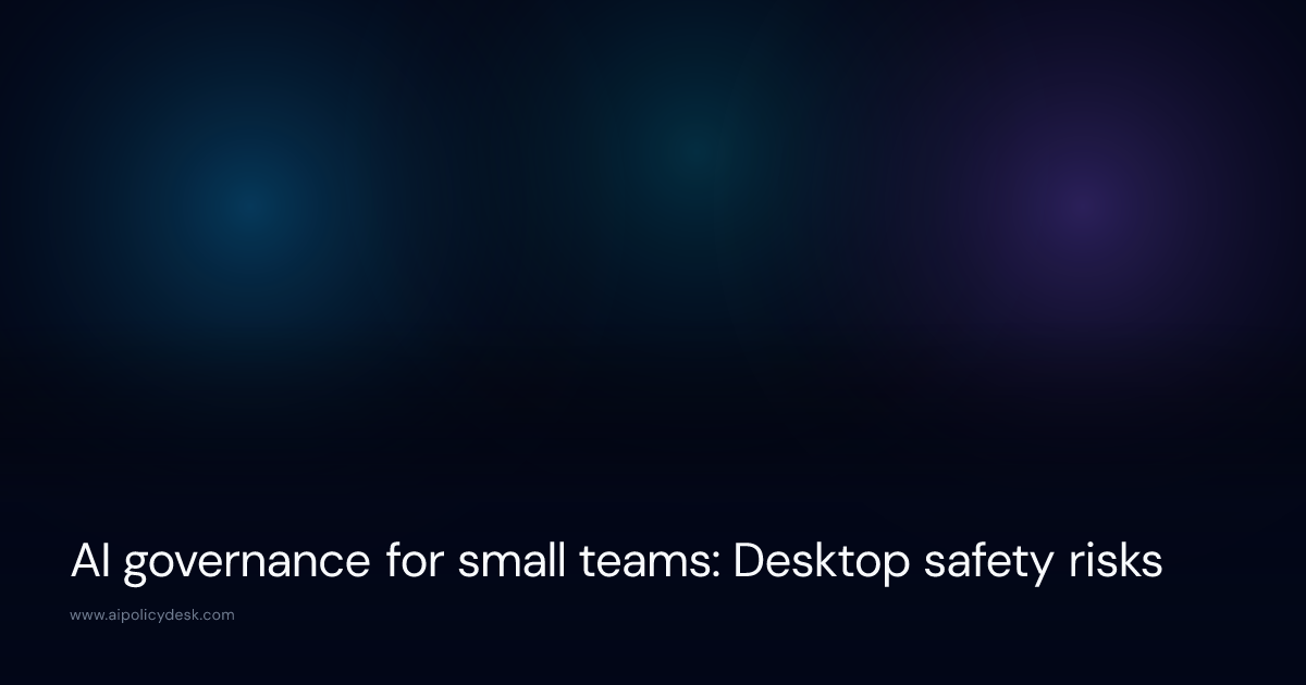 AI governance for small teams: Desktop safety risks